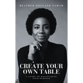 Create Your Own Table A Guide To Discovering Your Purpose