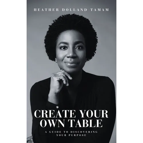 Create Your Own Table A Guide To Discovering Your Purpose
