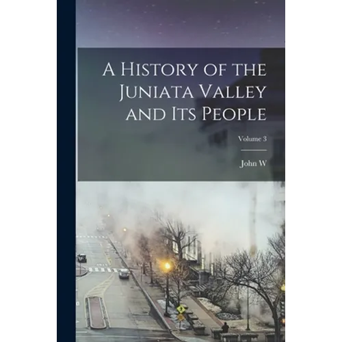 A History of the Juniata Valley and its People; Volume 3