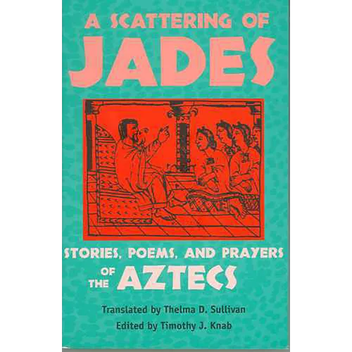 A Scattering of Jades: Stories, Poems, and Prayers of the Aztecs