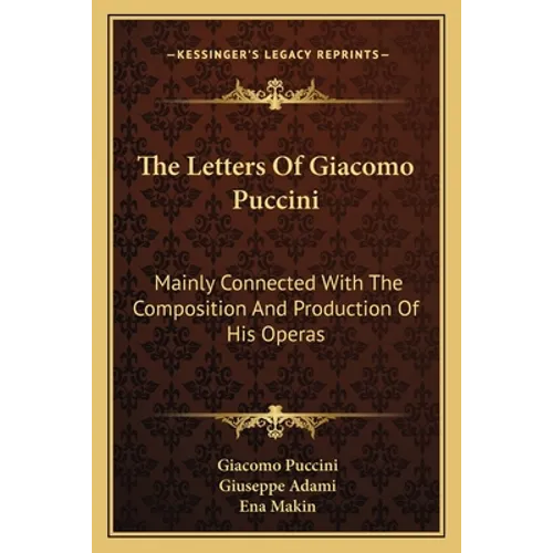 The Letters Of Giacomo Puccini: Mainly Connected With The Composition And Production Of His Operas