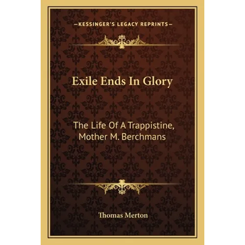 Exile Ends In Glory: The Life Of A Trappistine, Mother M. Berchmans