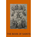 The Book of Saints: A Dictionary of Servants of God Canonised by the Catholic Church Extracted from the Roman & Other Martyrologies