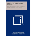 And God Spake These Words: How We Got Our Bible And Why We Believe It Is God's Word