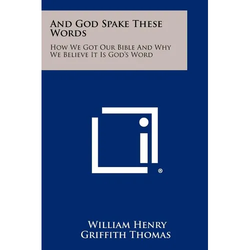 And God Spake These Words: How We Got Our Bible And Why We Believe It Is God's Word