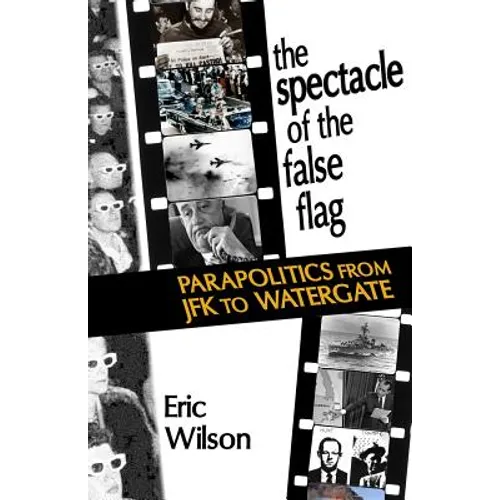 The Spectacle of the False-Flag: Parapolitics from JFK to Watergate
