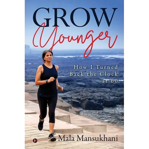 Grow Younger: How I turned back the clock at 60