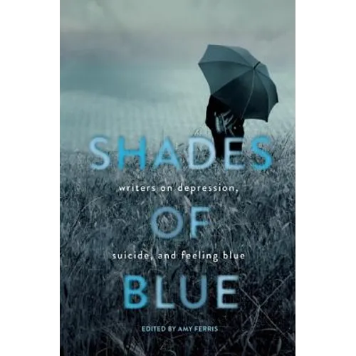 Shades of Blue: Writers on Depression, Suicide, and Feeling Blue - Paperback