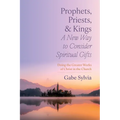 Prophets, Priests, and Kings: A New Way to Consider Spiritual Gifts: Doing the Greater Works of Christ in the Church