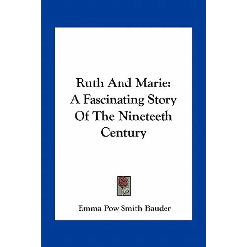 Ruth And Marie: A Fascinating Story Of The Nineteeth Century