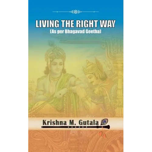 Living the Right Way: As Per Bhagavad Geetha