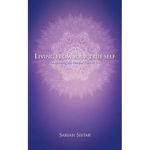Living from Your True Self: Awakening the Deeper Part of You