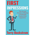 First Impressions: The Art and Practice of Making a Profoundly Positive First Impression