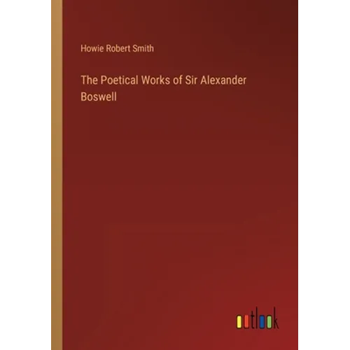 The Poetical Works of Sir Alexander Boswell
