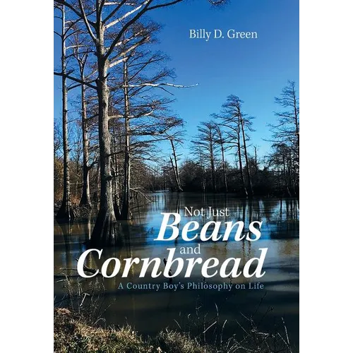 Not Just Beans and Cornbread: A Country Boy'S Philosophy on Life