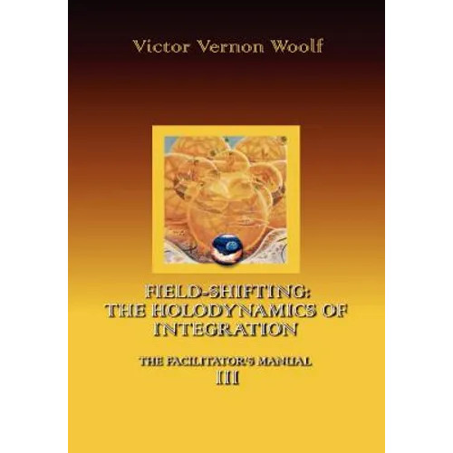 Field-Shifting: The Holodynamics of Integration: Manual III (Large Print)