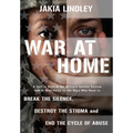 War at Home: A Call to Reform the Military Justice System and to Give Voice to the Ones Who Need to Break the Silence, Destroy the Stigma and End the