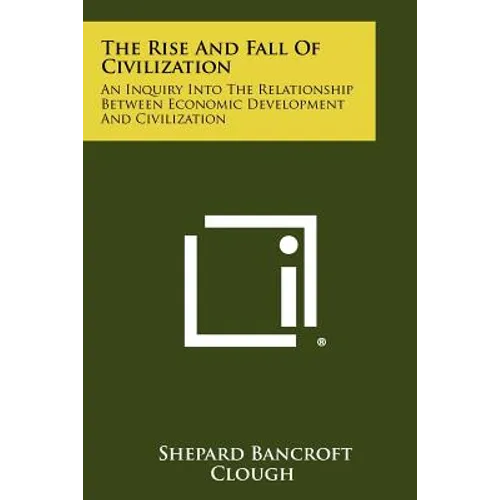 The Rise And Fall Of Civilization: An Inquiry Into The Relationship Between Economic Development And Civilization