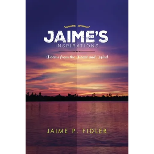 Jaime`s Inspirations: Poems From the Heart and Mind