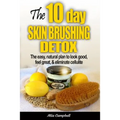 The 10-Day Skin Brushing Detox: The Easy, Natural Plan to Look Great, Feel Amazing, & Eliminate Cellulite