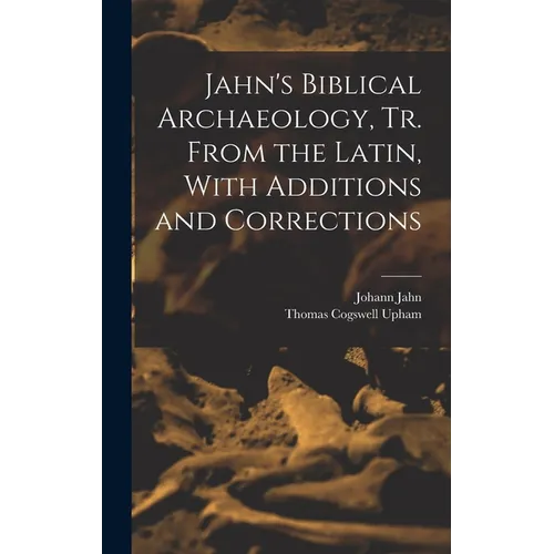 Jahn's Biblical Archaeology, tr. From the Latin, With Additions and Corrections