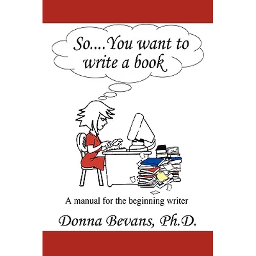 So . . . You want to write a book: A Manual for the Beginning Writer