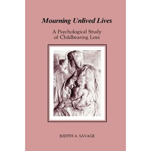 Mourning Unlived Lives: A Psychological Study of Childbearing Loss