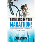 Good Luck on Your Marathon!: My Journey from Excellent Couch Potato to Average Triathlete
