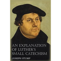 An Explanation of Luther's Small Catechism with the Small Catechism
