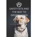 Safety Kits and the Way to Groom a Dog