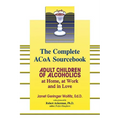 The Complete ACOA Sourcebook: Adult Children of Alcoholics at Home, at Work and in Love