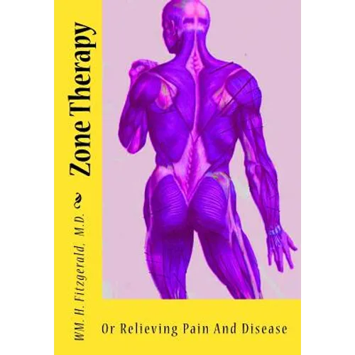 Zone Therapy: Or Relieving Pain And Disease