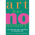 Art Has No History!: The Making and Unmasking of Modern Art