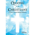 Qigong for Christians: A Christ-Centered Healing Meditation