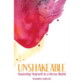 Unshakeable: Mastering Yourself in a Messy World