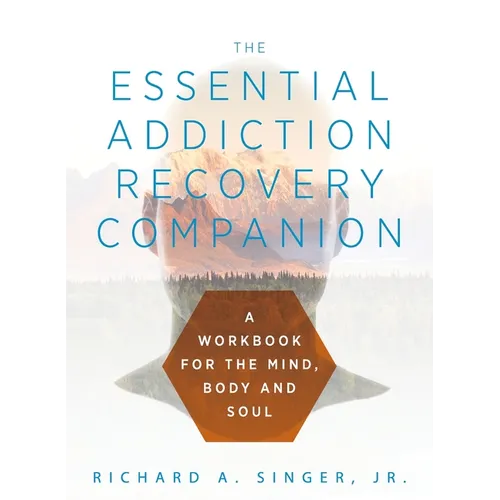 The Essential Addiction Recovery Companion: A Guidebook for the Mind, Body, and Soul