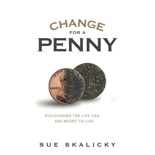 Change for a Penny: Discovering the Life You Are Meant to Live