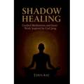 Shadow Healing: Guided Meditations and Inner Work Inspired by Carl Jung