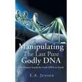 Manipulating The Last Pure Godly DNA: The Genetic Search for God's DNA on Earth