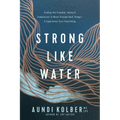 Strong Like Water: Finding the Freedom, Safety, and Compassion to Move Through Hard Things--And Experience True Flourishing