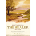 Discovering the Healer Within: Discover the Interconnectedness of the Mind, Body, and Spirit in Balanced Health