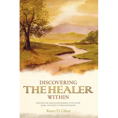 Discovering the Healer Within: Discover the Interconnectedness of the Mind, Body, and Spirit in Balanced Health