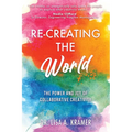 Re-Creating The World: The Power and Joy of Collaborative Creativity