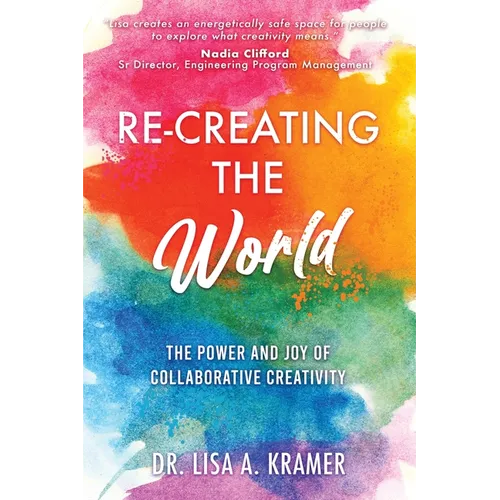 Re-Creating The World: The Power and Joy of Collaborative Creativity