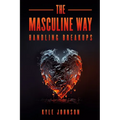 The Masculine Way - Handling Breakups