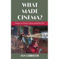What Made Cinema? Essays on Visual Culture and Early Film