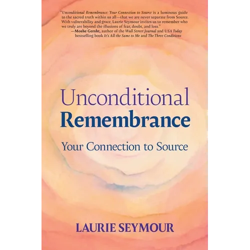 Unconditional Remembrance: Your Connection to Source