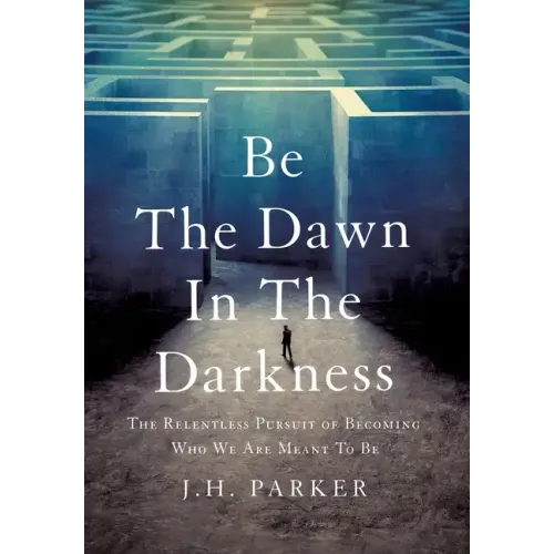 Be The Dawn In The Darkness: The Relentless Pursuit of Becoming Who We Are Meant To Be