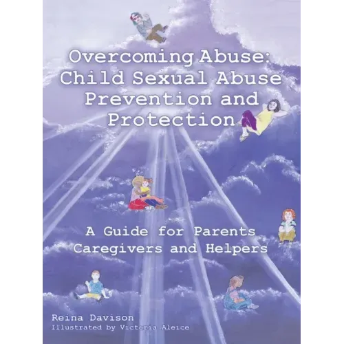 Overcoming Abuse: Child Sexual Abuse Prevention and Protection: A Guide for Parents Caregivers and Helpers