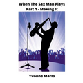 When The Sax Man Plays: Part 1 - Making It